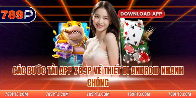 Các bước tải app 789P về thiết bị Android nhanh chóng